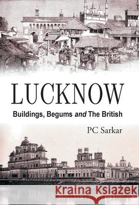 Lucknow: Buildings, Begums and the British Pc Sarkar 9789351281399 Gyan Books - książka