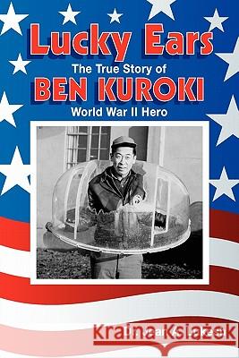 Lucky Ears: The True Story of Ben Kuroki, World War II Hero Jean A. Lukesh Ben Kuroki 9780964758629 Field Mouse Productions - książka