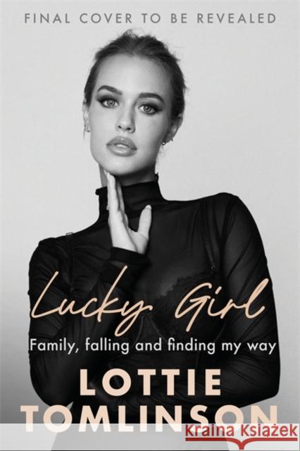 Lucky Girl: Family, falling and finding my way Lottie Tomlinson 9781785121128 Bonnier Books Ltd - książka