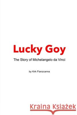 Lucky Goy: The Life of Michelangelo da Vinci Kirk Fianzcanna 9781086704990 Independently Published - książka
