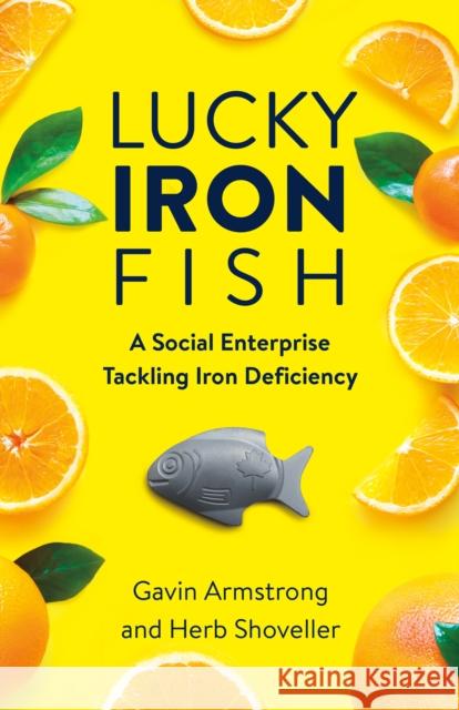 Lucky Iron Fish: A Social Enterprise Tackling Iron Deficiency Gavin Armstrong Herb Shoveller 9781459752481 Dundurn Press - książka