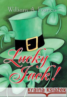 Lucky Jack! William a. Francis 9781491726495 iUniverse.com - książka
