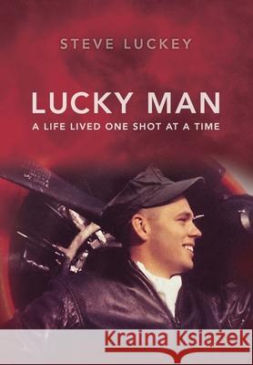 Lucky Man: A Life Lived One Shot at a Time Stephen A. Luckey 9780578904528 Jetana - książka