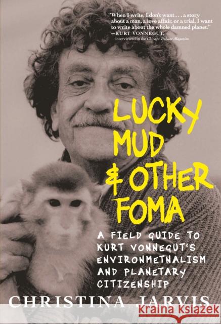 Lucky Mud & Other Foma: A Field Guide to Kurt Vonnegut's Environmentalism and Planetary Citizenship Christina Jarvis 9781644213919 Seven Stories Press,U.S. - książka