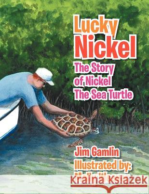 Lucky Nickel: The Story of Nickel the Sea Turtle Gamlin, Jim 9781469196626 Xlibris Corporation - książka