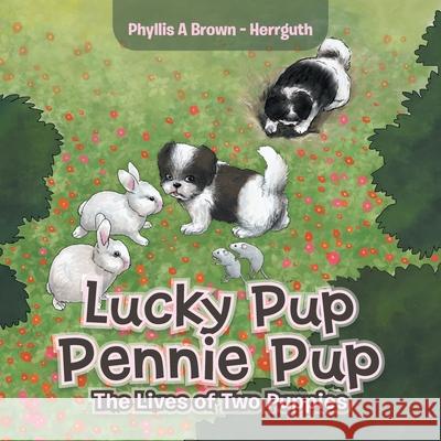 Lucky Pup Pennie Pup: The Lives of Two Puppies Phyllis a Brown - Herrguth 9781796072372 Xlibris Us - książka
