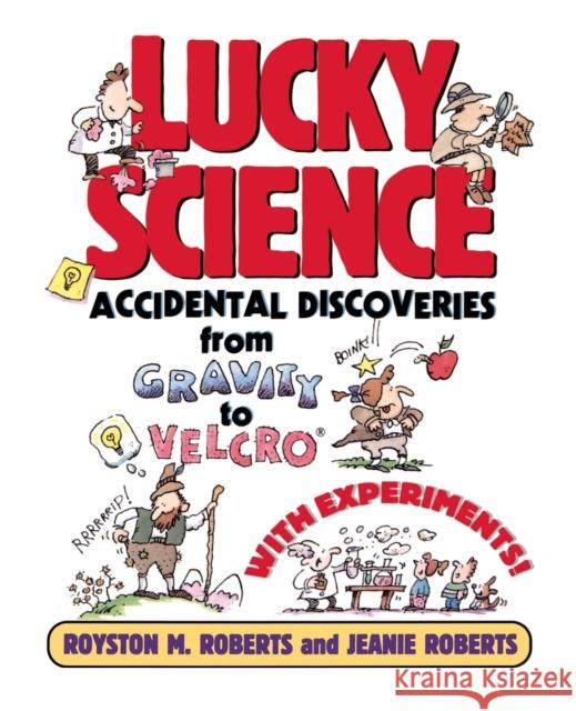 Lucky Science: Accidental Discoveries from Gravity to Velcro, with Experiments Roberts, Royston M. 9780471009542 Jossey-Bass - książka