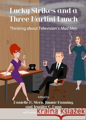 Lucky Strikes and a Three Martini Lunch: Thinking about Televisionâ (Tm)S Mad Men Stern, Danielle M. 9781443840446 Cambridge Scholars Publishing - książka