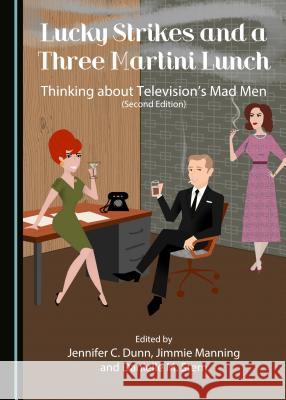 Lucky Strikes and a Three Martini Lunch: Thinking about Television's Mad Men (Second Edition) Jennifer C. Dunn, Jimmie Manning, Danielle M. Stern 9781443875455 Cambridge Scholars Publishing (RJ) - książka