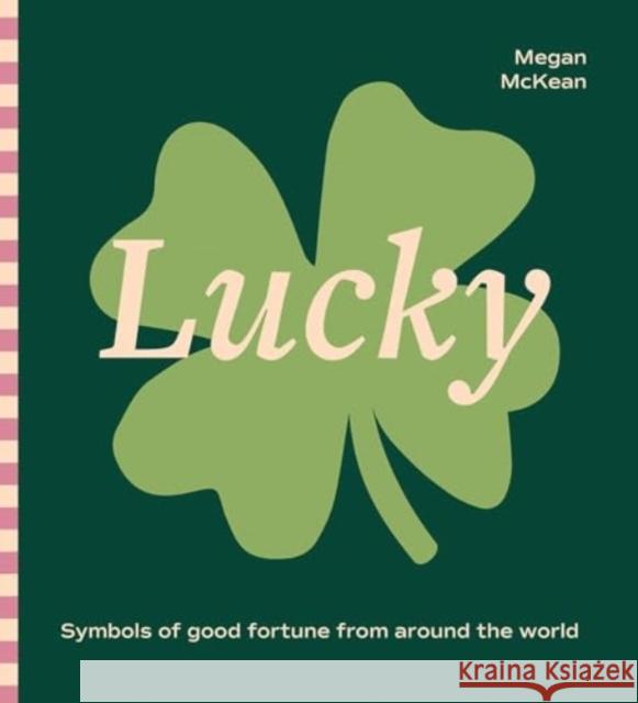 Lucky: Symbols of Good Fortune from Around the World Megan McKean 9781761450945 Hardie Grant Books - książka