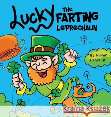 Lucky the Farting Leprechaun: A Funny Kid's Picture Book About a Leprechaun Who Farts and Escapes a Trap, Perfect St. Patrick's Day Gift for Boys an Humor Heal 9781637310656 Humor Heals Us - książka