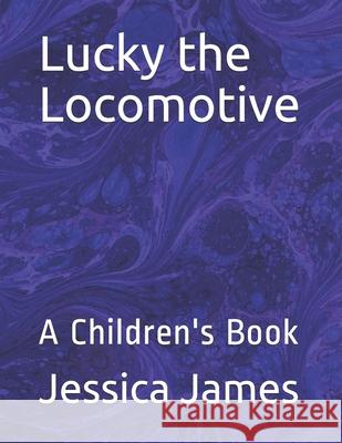 Lucky the Locomotive: A Children's Book Jessica James 9781659566307 Independently Published - książka