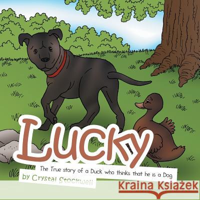 Lucky: The True Story of a Duck Who Thinks That He Is a Dog Crystal Stockwell 9781491817537 Authorhouse - książka