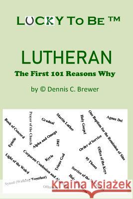 Lucky To Be (TM) Lutheran: The First 101 Reasons Why Dennis Carl Brewer 9781096877486 Independently Published - książka