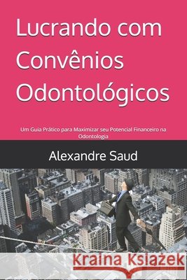 Lucrando com Convênios Odontológicos: Um Guia Prático para Maximizar seu Potencial Financeiro na Odontologia Saud, Alexandre 9798265932792 Independently Published - książka