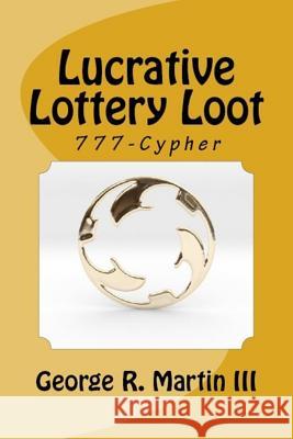 Lucrative Lottery Loot: 777-Cypher George R. Marti 9781530486373 Createspace Independent Publishing Platform - książka