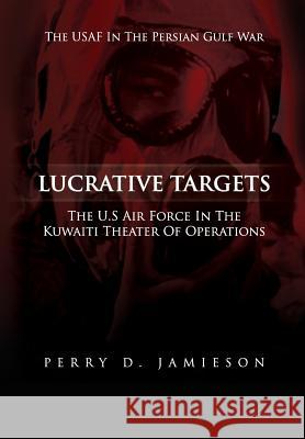 Lucrative Targets: The U.S. Air Force inthe Kuwaiti Theater of Operations Air Force, United States 9781477544006 Createspace - książka