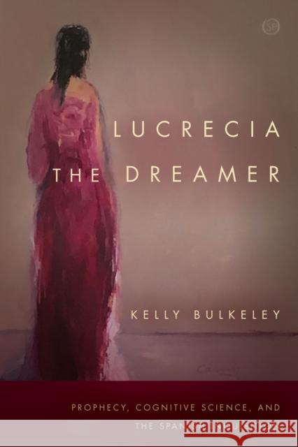 Lucrecia the Dreamer: Prophecy, Cognitive Science, and the Spanish Inquisition Bulkeley 9781503603868 Stanford University Press - książka