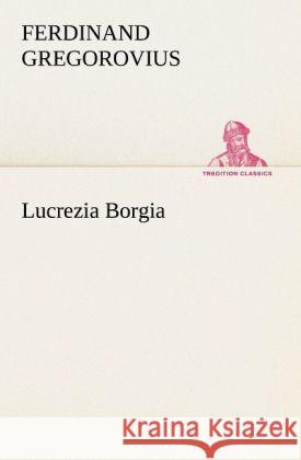 Lucrezia Borgia Gregorovius, Ferdinand 9783842419582 TREDITION CLASSICS - książka