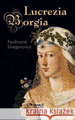 Lucrezia Borgia Ferdinand Gregorovius 9783958012585 Severus - książka