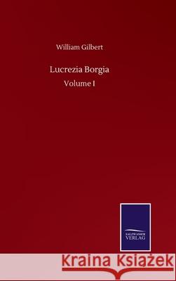 Lucrezia Borgia: Volume I William Gilbert 9783752507430 Salzwasser-Verlag Gmbh - książka