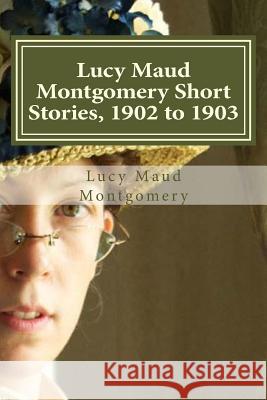 Lucy Maud Montgomery Short Stories, 1902 to 1903 Lucy Maud Montgomery Hollybook 9781522910824 Createspace Independent Publishing Platform - książka