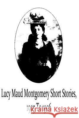 Lucy Maud Montgomery Short Stories, 1905 To 1906 Montgomery, Lucy Maud 9781481119733 Createspace - książka