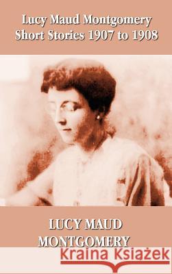 Lucy Maud Montgomery Short Stories 1907-1908 Lucy Montgomery 9781781392430 Benediction Classics - książka