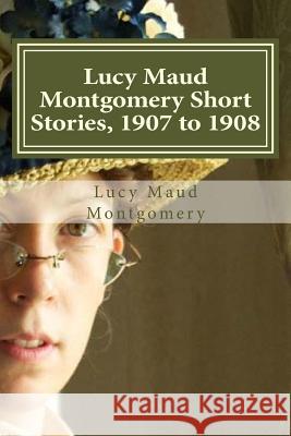 Lucy Maud Montgomery Short Stories, 1907 to 1908 Lucy Maud Montgomery Hollybook 9781522910961 Createspace Independent Publishing Platform - książka