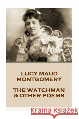 Lucy Montgomery - The Watchman & Other Poems Lucy Montgomery 9781541147980 Createspace Independent Publishing Platform - książka