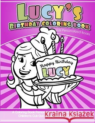 Lucy's Birthday Coloring Book Kids Personalized Books: A Coloring Book Personalized for Lucy that includes Children's Cut Out Happy Birthday Posters Garcia, Elise 9781987745030 Createspace Independent Publishing Platform - książka