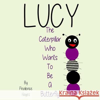 Lucy The Caterpillar Who Wants To Be A Butterfly Hayes, Prudence 9781500667696 Createspace - książka
