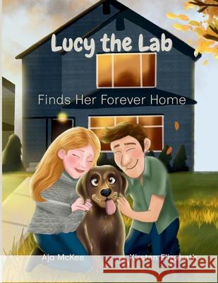 Lucy the Lab: Lucy the Lab Finds Her Forever Home Aja McKee Kirsten Elizabeth Lisa Baker 9781962737302 3 R Press - książka