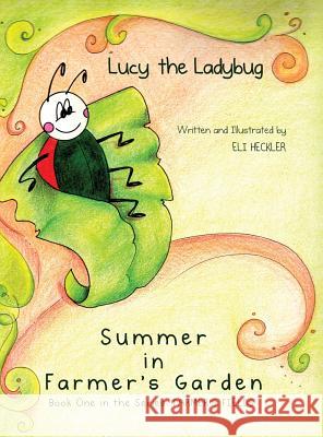 Lucy the Ladybug: Summer in Farmer's Garden: Book One in the Series: Farmer's Fields Eli Heckler 9781480936461 Dorrance Publishing Co. - książka