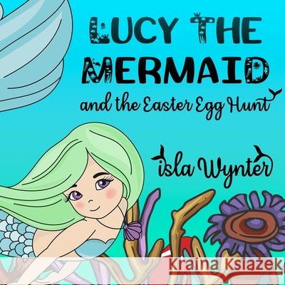 Lucy the Mermaid and the Easter Egg Hunt Isla Wynter 9781092624671 Independently Published - książka