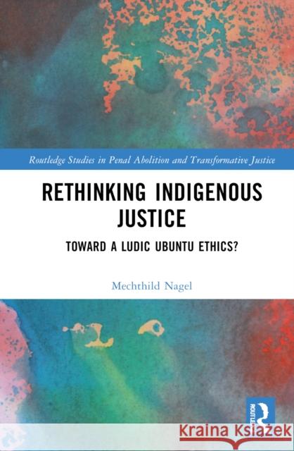 Ludic Ubuntu Ethics: Decolonizing Justice Nagel, Mechthild 9780367518226 Taylor & Francis Ltd - książka
