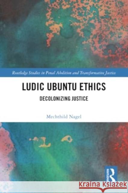 Ludic Ubuntu Ethics: Decolonizing Justice Mechthild Nagel 9780367518257 Routledge - książka