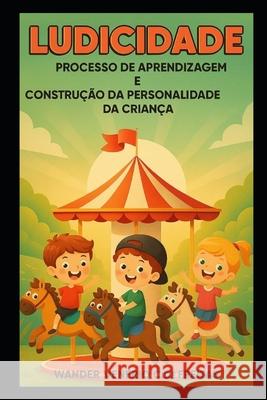 Ludicidade: processo de aprendizagem e construção da personalidade da criança Wander Venerio Cardoso de Freitas 9798637884797 Independently Published - książka