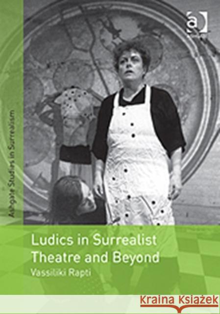 Ludics in Surrealist Theatre and Beyond Vassiliki Rapti   9781409429067 Ashgate Publishing Limited - książka