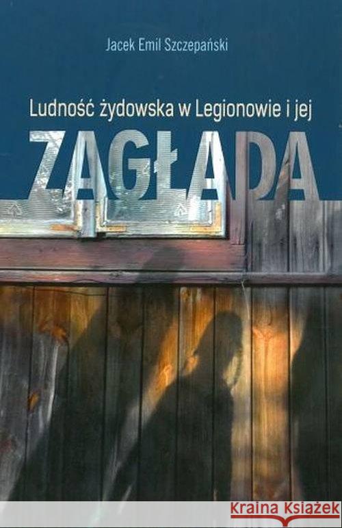 Ludość żydowska w Legionowie i jej zagłada Szczepański Jacek Emil 9788394428709 Egros - książka