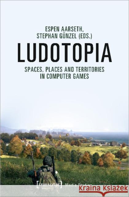 Ludotopia: Spaces, Places, and Territories in Computer Games Aarseth, Espen 9783837647303 Transcript Verlag, Roswitha Gost, Sigrid Noke - książka