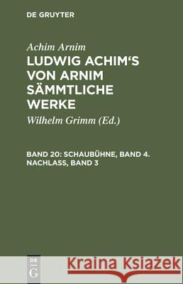 Ludwig Achim's von Arnim sämmtliche Werke, Band 20, Schaubühne, Band 4. Nachlass, Band 3 Achim Arnim, Achim Arnim, Wilhelm Grimm 9783111193656 De Gruyter - książka