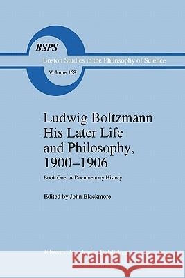 Ludwig Boltzmann His Later Life and Philosophy, 1900–1906: Book One: A Documentary History J.T. Blackmore 9789048144921 Springer - książka