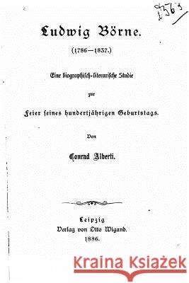 Ludwig Börne (1786-1837), Eine biographisch-literarische Studie Alberti, Conrad 9781523742455 Createspace Independent Publishing Platform - książka