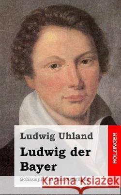 Ludwig der Bayer: Schauspiel in fünf Aufzügen Uhland, Ludwig 9781482769302 Createspace - książka