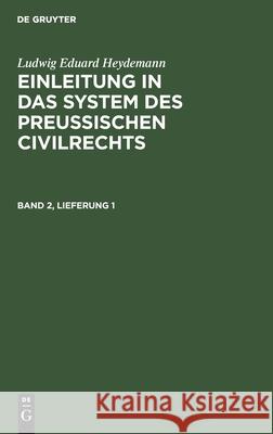 Ludwig Eduard Heydemann: Einleitung in Das System Des Preußischen Civilrechts. Band 2, Lieferung 1 Ludwig Eduard Heydemann, No Contributor 9783112375396 De Gruyter - książka