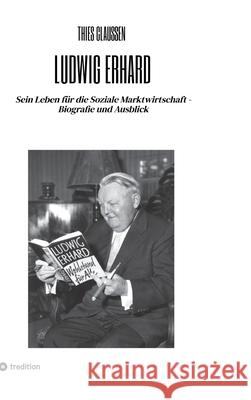 Ludwig Erhard: Sein Leben f?r die Soziale Marktwirtschaft - Biografie und Ausblick Thies Claussen 9783384130266 Tredition Gmbh - książka