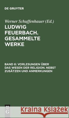 Ludwig Feuerbach. Gesammelte Werke, BAND 6, Vorlesungen über das Wesen der Religion. Nebst Zusätzen und Anmerkungen Schuffenhauer, Werner 9783050002576 Akademie Verlag - książka