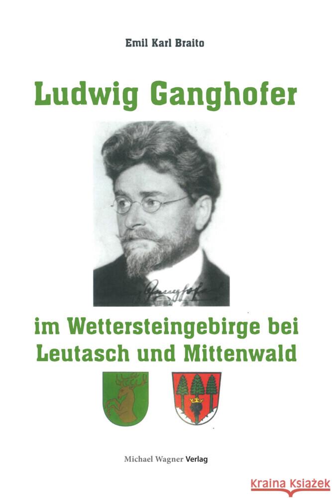 Ludwig Ganghofer im Wettersteingebirge bei Leutasch und Mittenwald Prof.Dr. Emil Karl Braito 9783710767791 Michael Wagner Verlag - książka