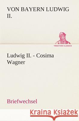 Ludwig II. - Cosima Wagner Ludwig II., König von Bayern 9783849531195 TREDITION CLASSICS - książka